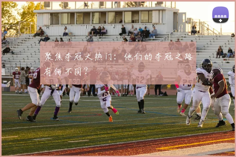 聚焦夺冠大热门：他们的夺冠之路有何不同？